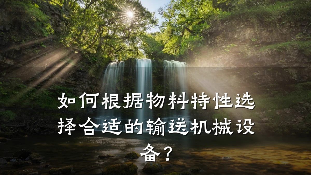 如何根据物料特性选择合适的输送机械设备?