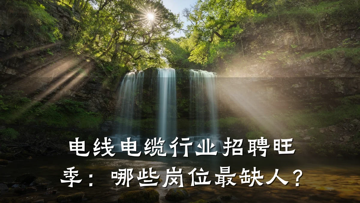 电线电缆行业招聘旺季:哪些岗位最缺人?