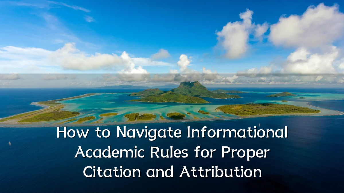 How to Navigate Informational Academic Rules for Proper Citation and Attribution