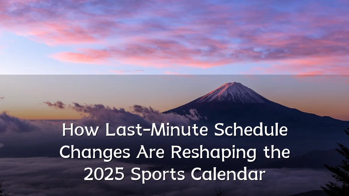How Last-Minute Schedule Changes Are Reshaping the 2025 Sports Calendar