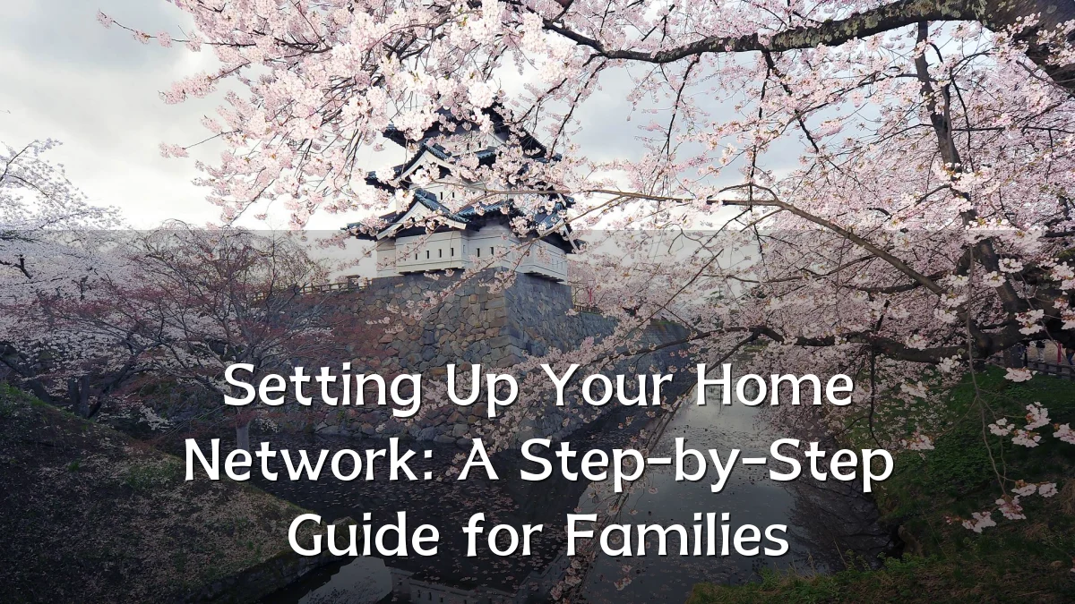 Setting Up Your Home Network: A Step-by-Step Guide for Families
