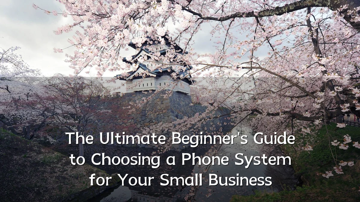 The Ultimate Beginner's Guide to Choosing a Phone System for Your Small Business