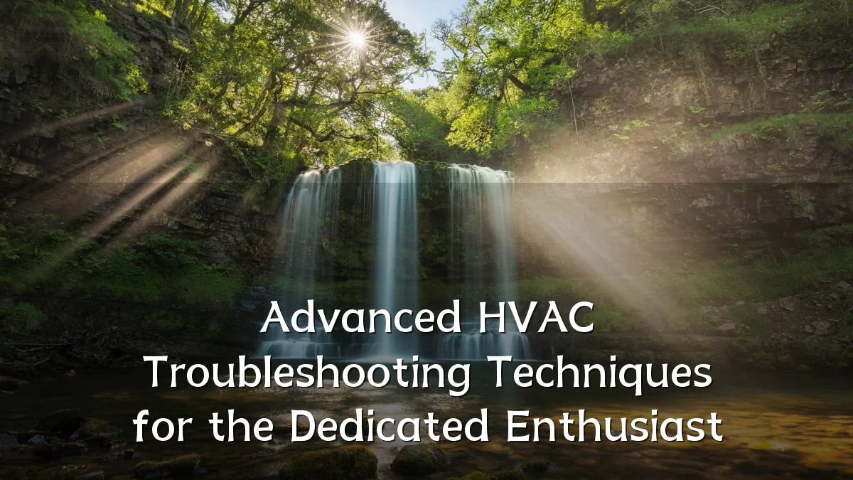 Advanced HVAC Troubleshooting Techniques for the Dedicated Enthusiast
