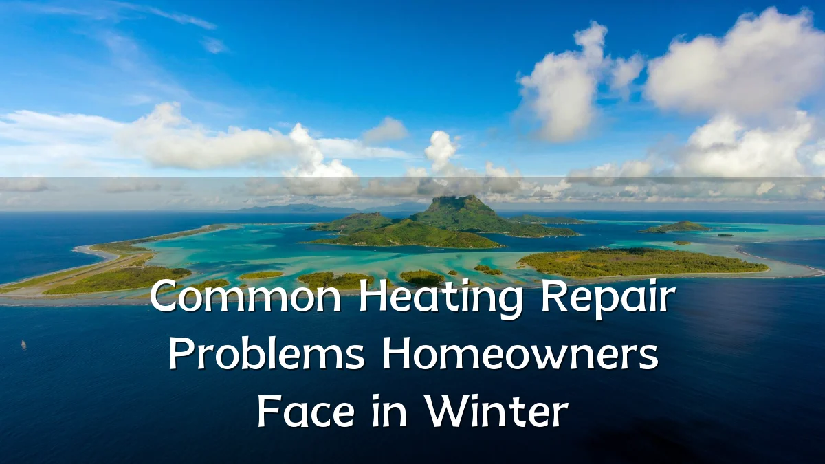 Common Heating Repair Problems Homeowners Face in Winter