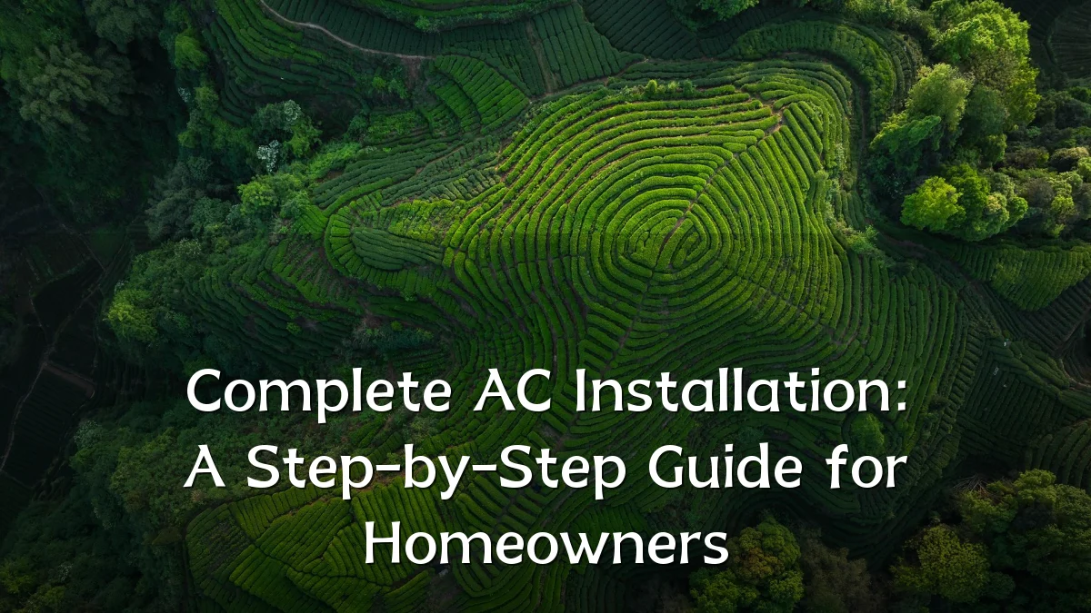 Complete AC Installation: A Step-by-Step Guide for Homeowners