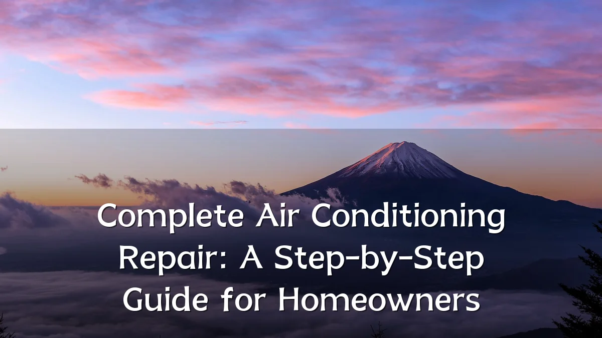 Complete Air Conditioning Repair: A Step-by-Step Guide for Homeowners