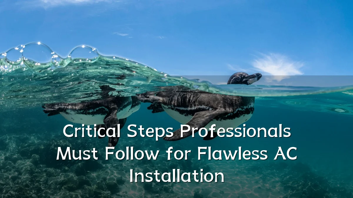 Critical Steps Professionals Must Follow for Flawless AC Installation
