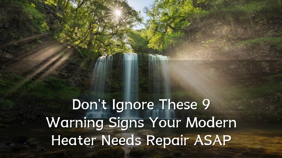Don't Ignore These 9 Warning Signs Your Modern Heater Needs Repair ASAP