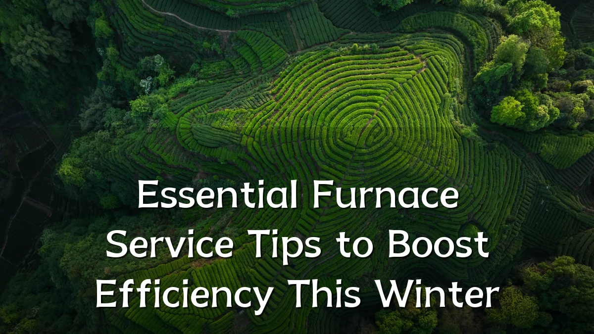 Essential Furnace Service Tips to Boost Efficiency This Winter
