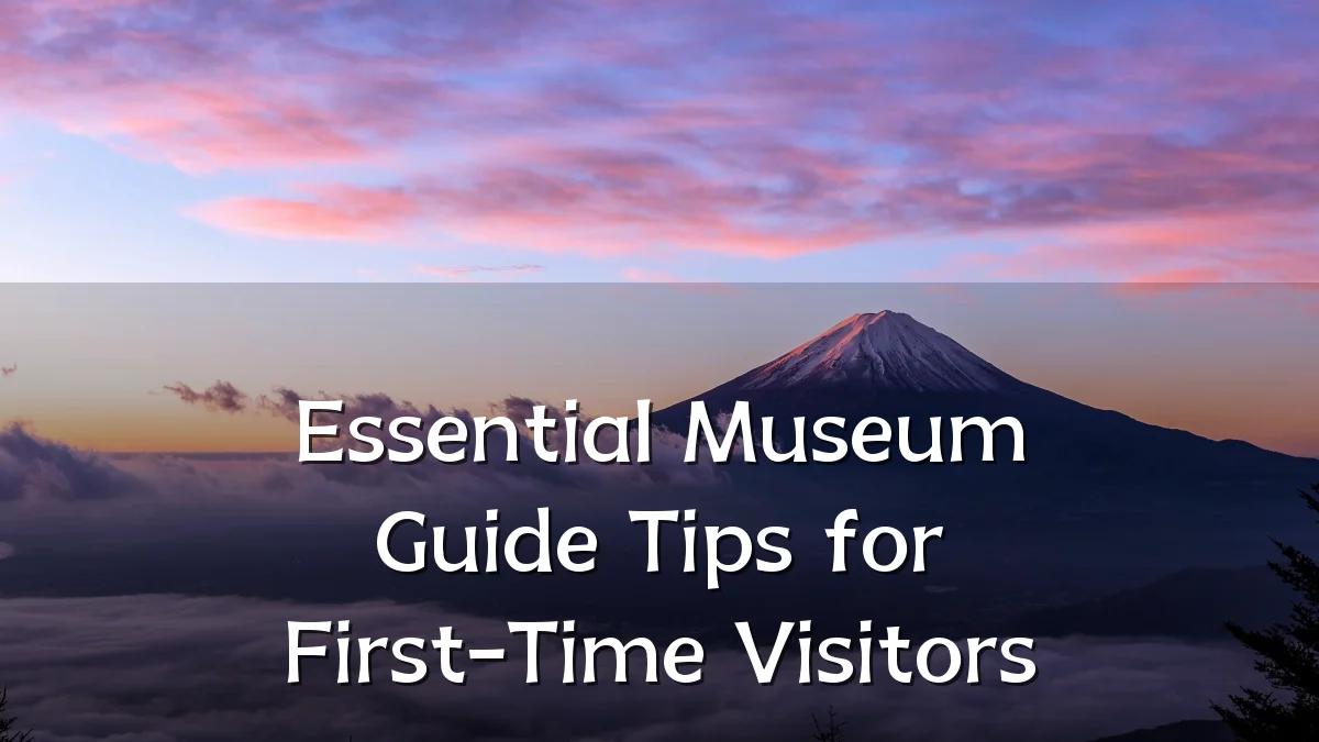 Essential Museum Guide Tips for First-Time Visitors
