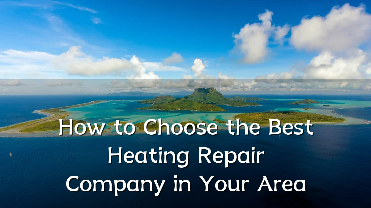 How to Choose the Best Heating Repair Company in Your Area