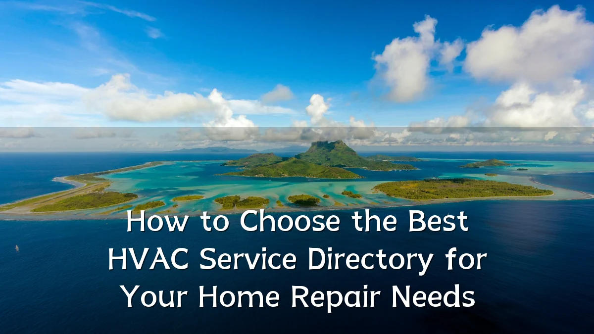 How to Choose the Best HVAC Service Directory for Your Home Repair Needs