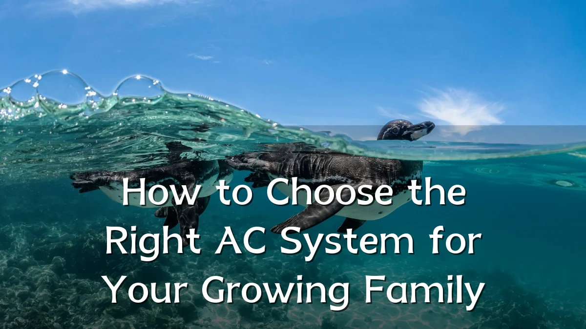 How to Choose the Right AC System for Your Growing Family