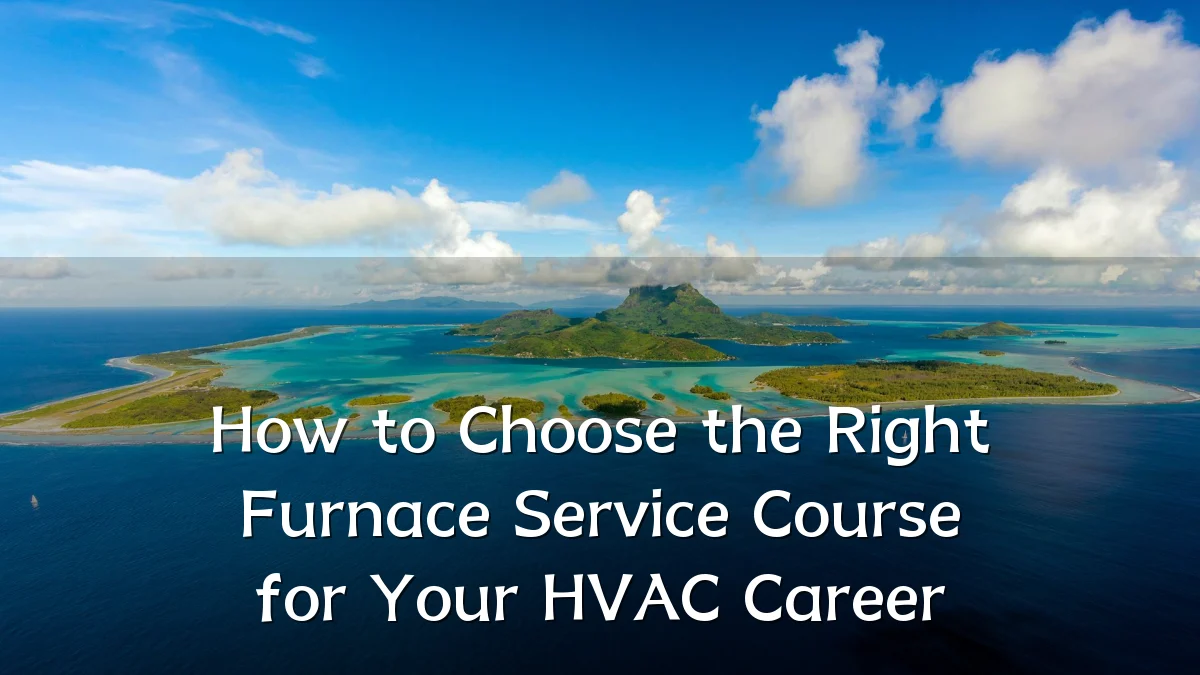 How to Choose the Right Furnace Service Course for Your HVAC Career