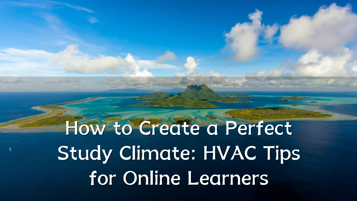 How to Create a Perfect Study Climate: HVAC Tips for Online Learners