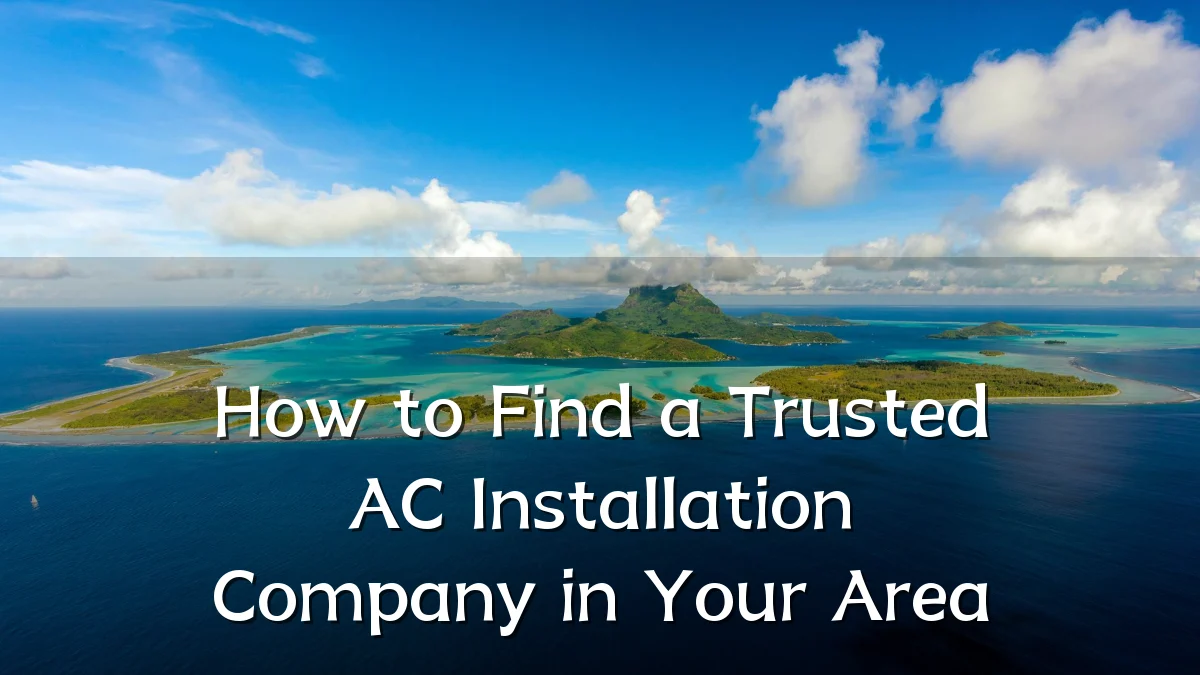 How to Find a Trusted AC Installation Company in Your Area