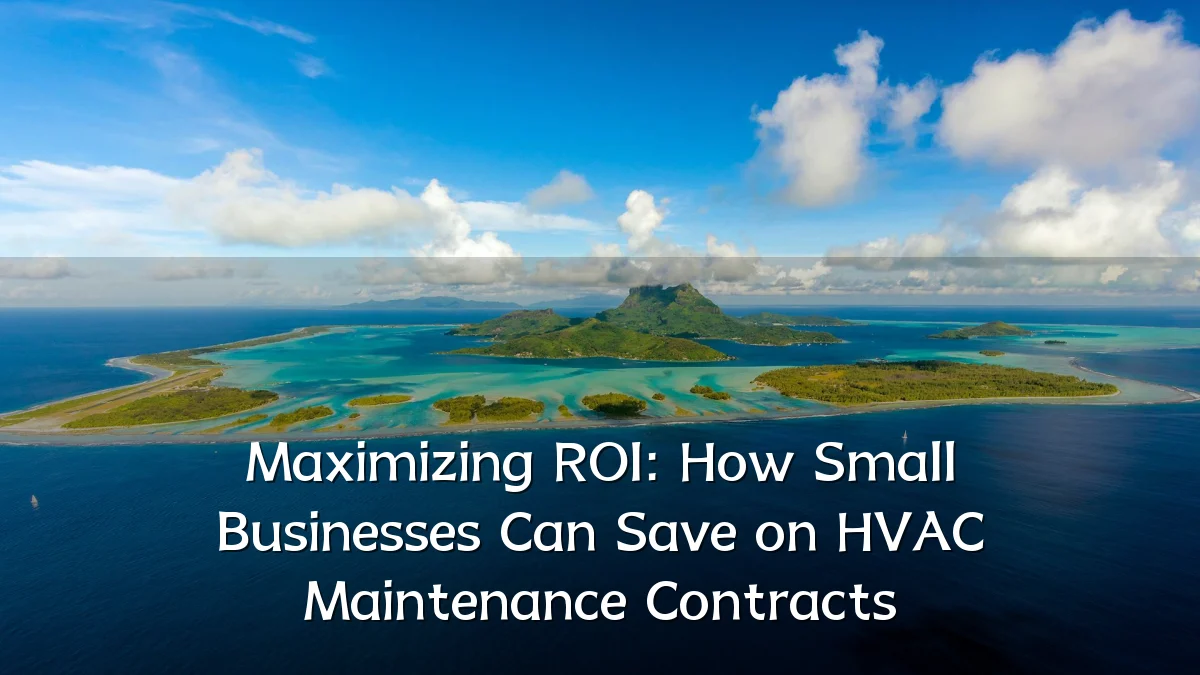 Maximizing ROI: How Small Businesses Can Save on HVAC Maintenance Contracts