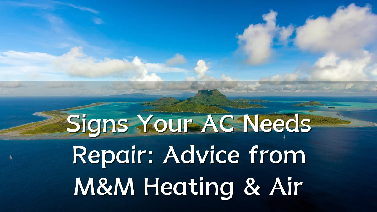 Signs Your AC Needs Repair: Advice from M&M Heating & Air