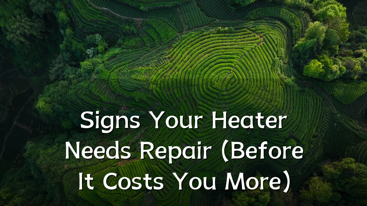 Signs Your Heater Needs Repair (Before It Costs You More)
