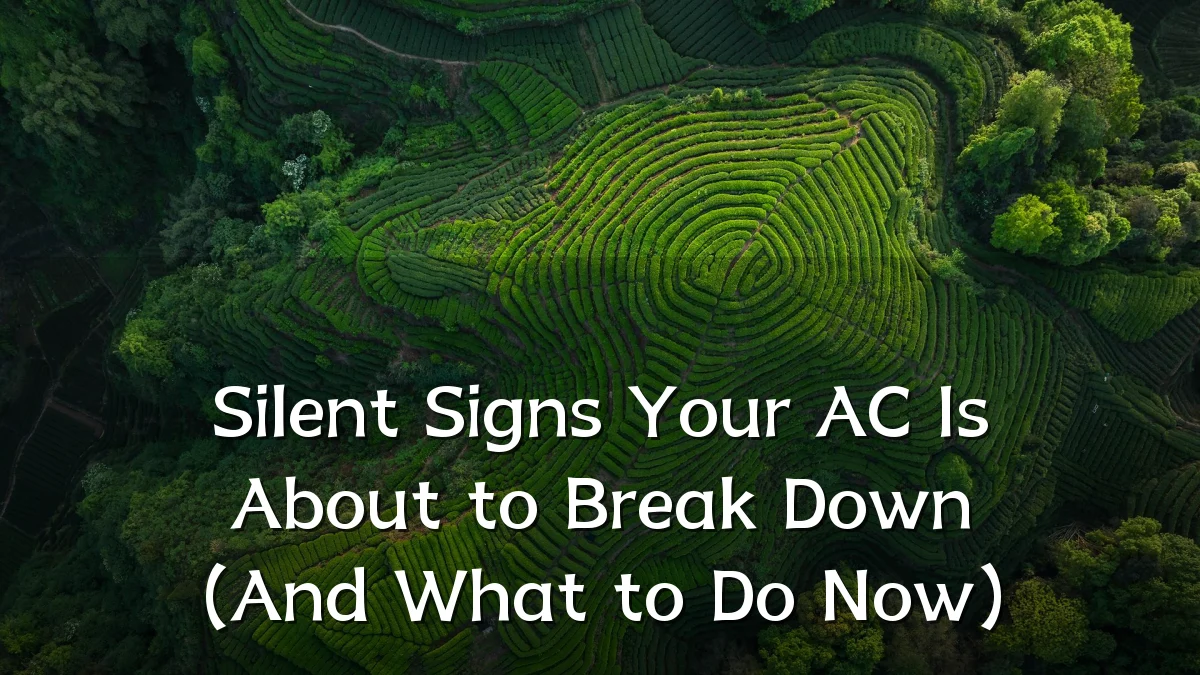 Silent Signs Your AC Is About to Break Down (And What to Do Now)