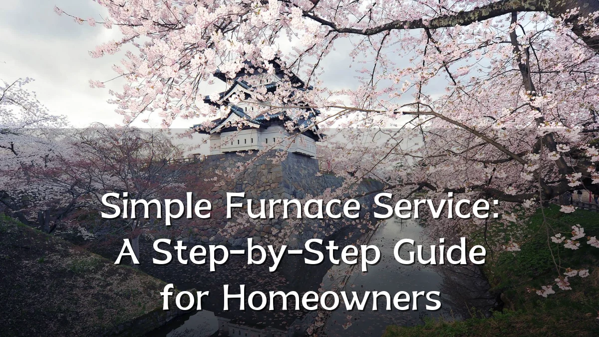 Simple Furnace Service: A Step-by-Step Guide for Homeowners