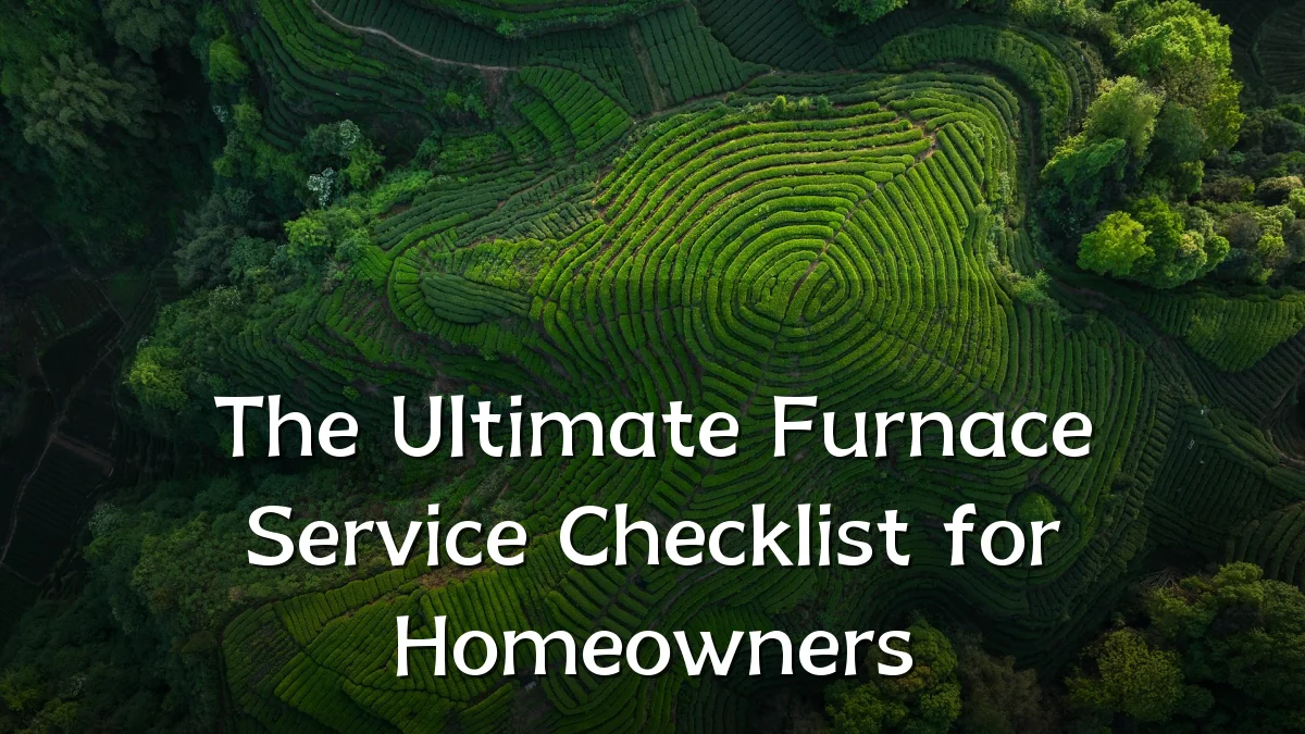 The Ultimate Furnace Service Checklist for Homeowners