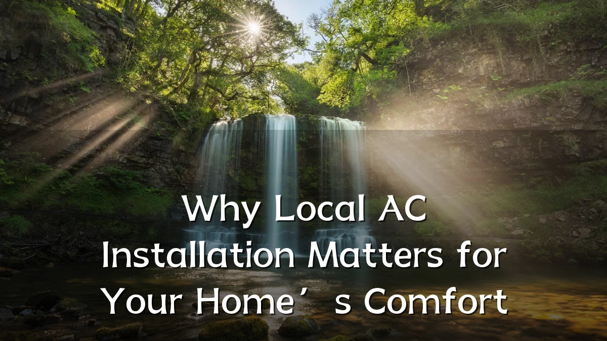 Why Local AC Installation Matters for Your Home’s Comfort