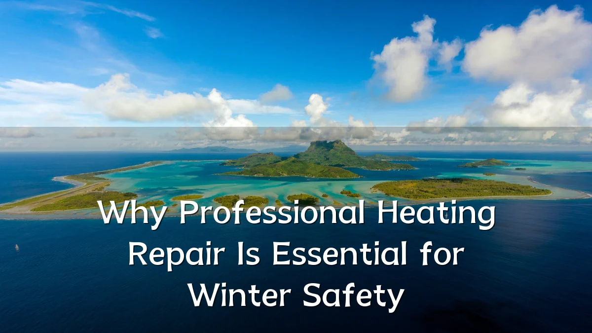 Why Professional Heating Repair Is Essential for Winter Safety