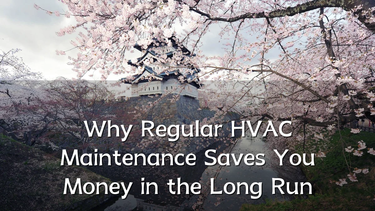 Why Regular HVAC Maintenance Saves You Money in the Long Run