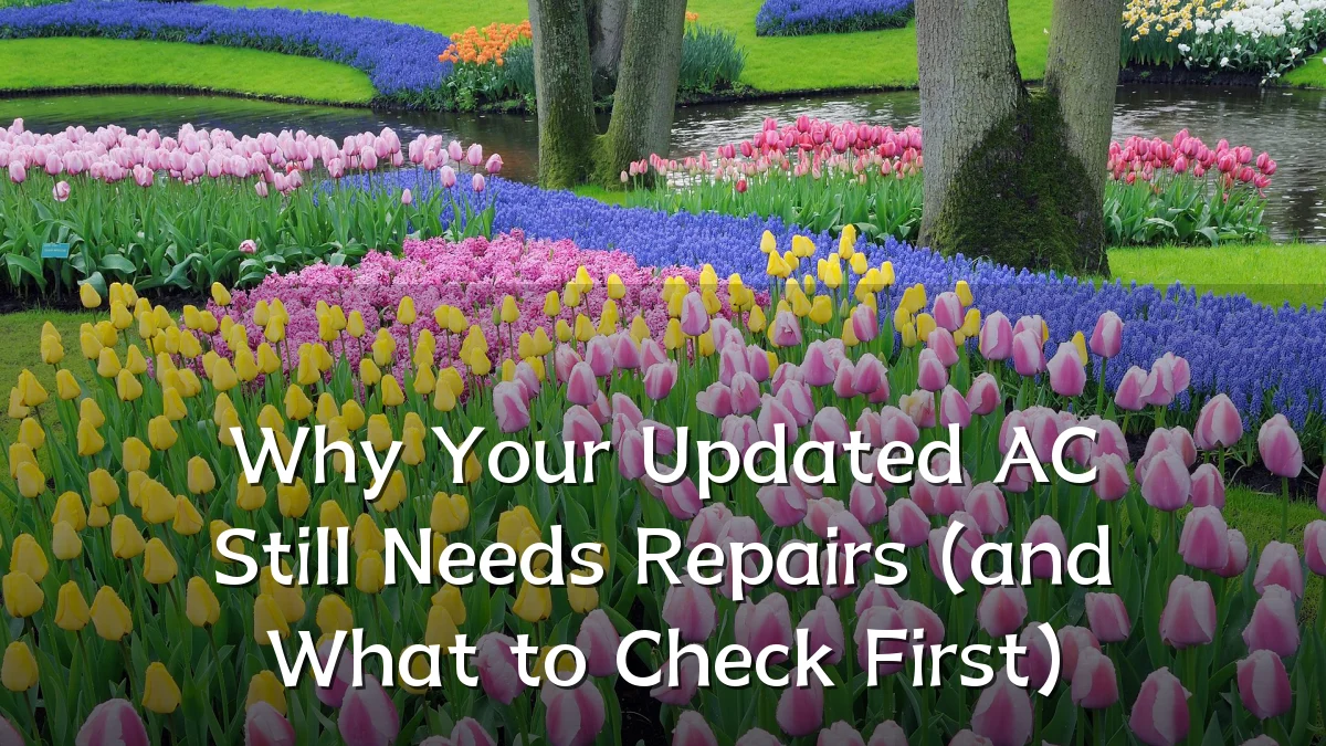 Why Your Updated AC Still Needs Repairs (and What to Check First)