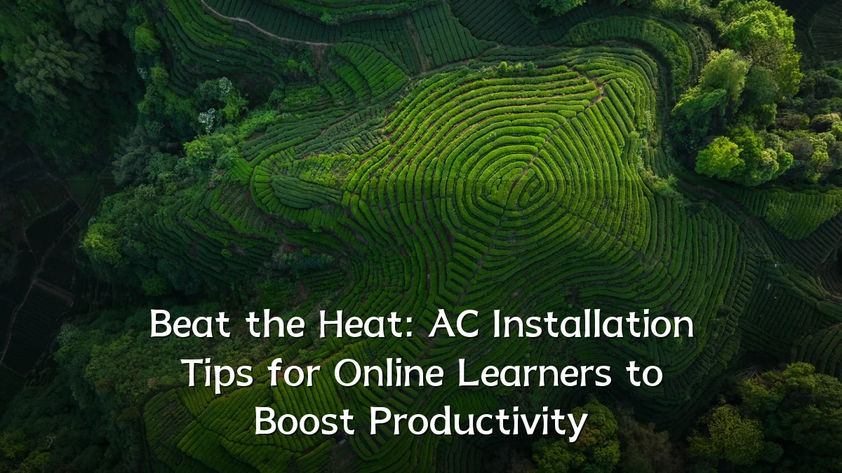 Beat the Heat: AC Installation Tips for Online Learners to Boost Productivity