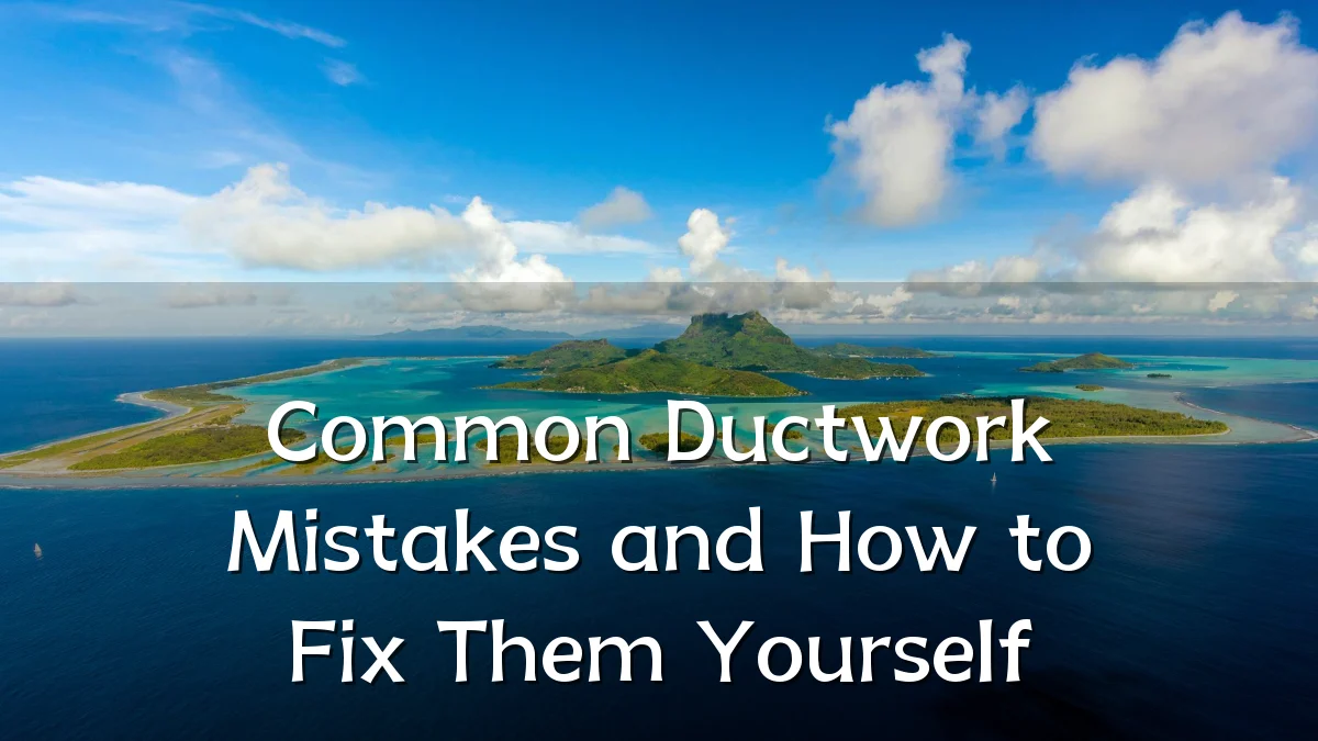 Common Ductwork Mistakes and How to Fix Them Yourself