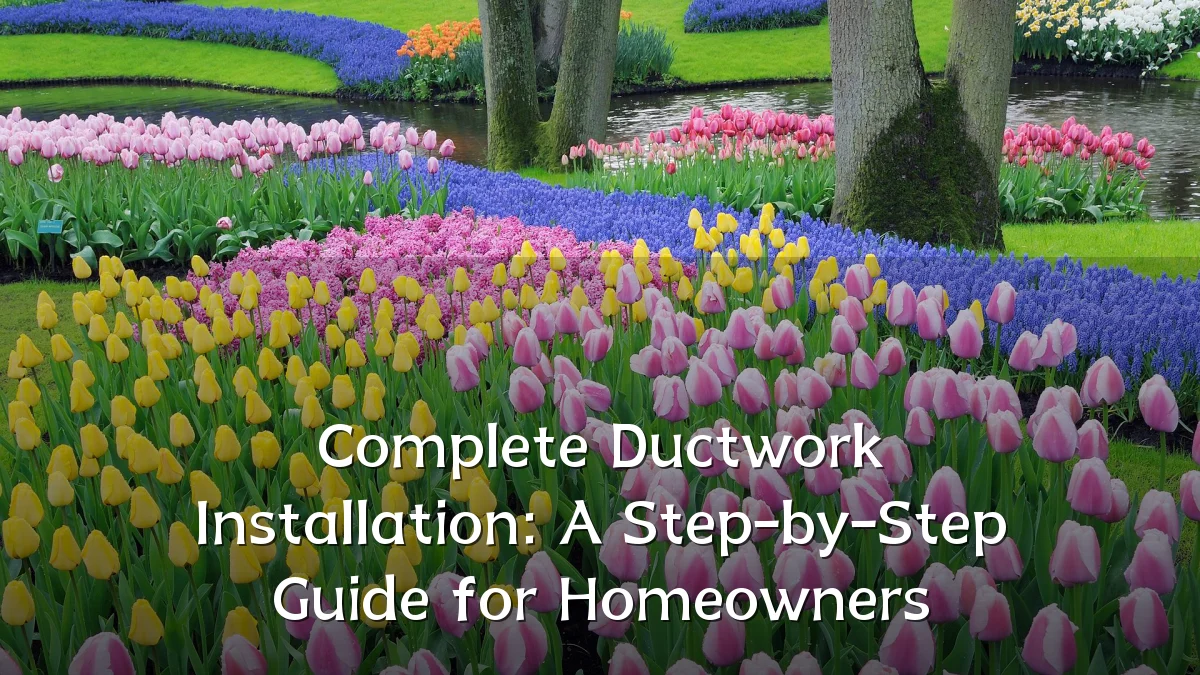 Complete Ductwork Installation: A Step-by-Step Guide for Homeowners