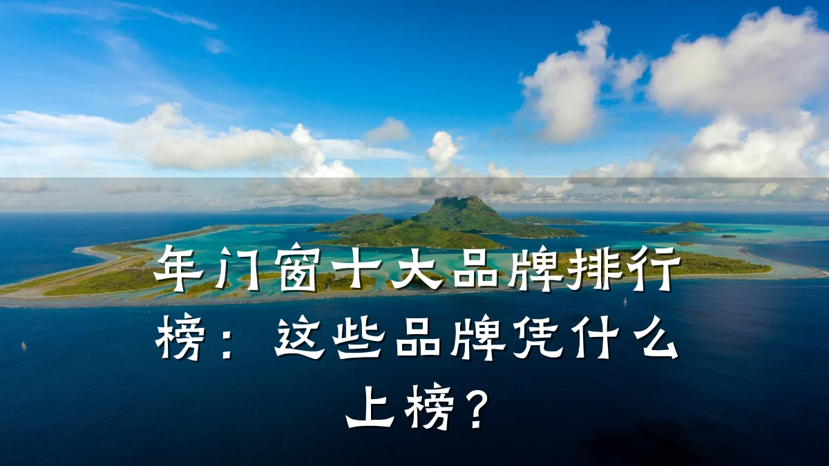 年门窗十大品牌排行榜:这些品牌凭什么上榜?