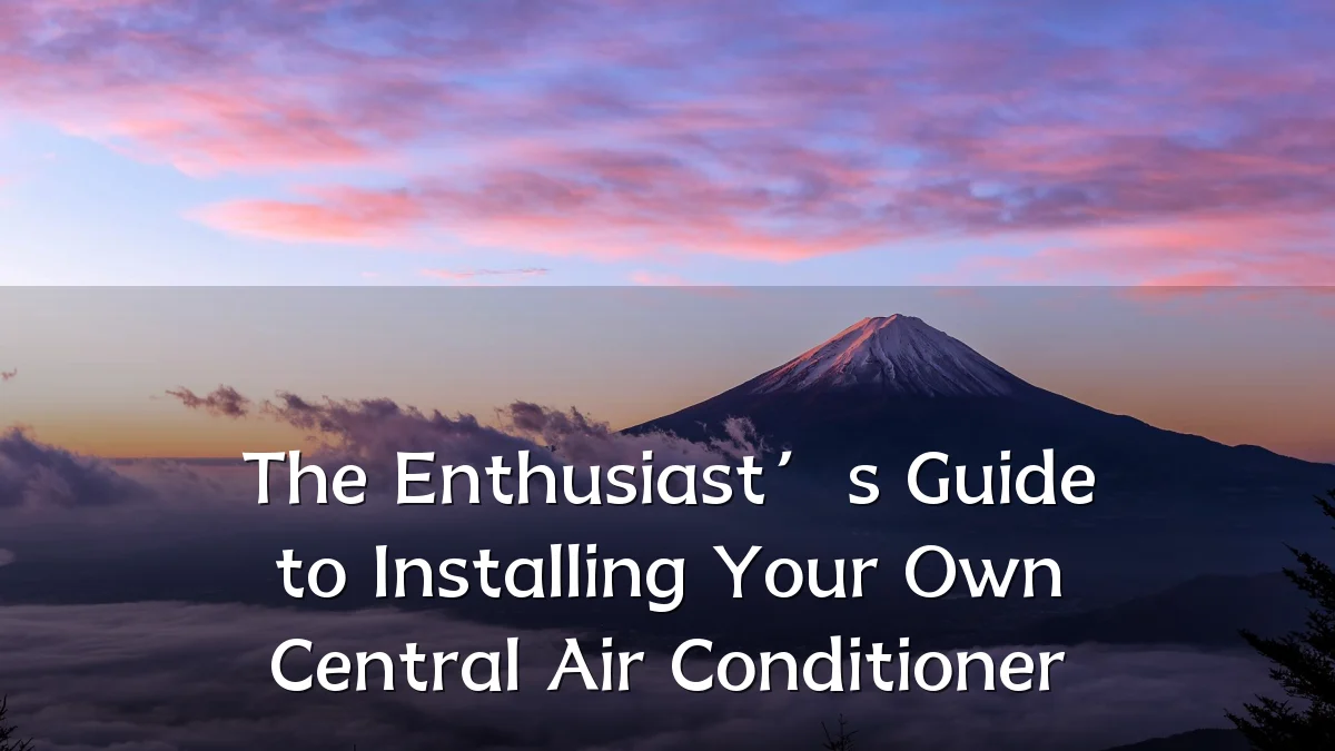 The Enthusiast’s Guide to Installing Your Own Central Air Conditioner