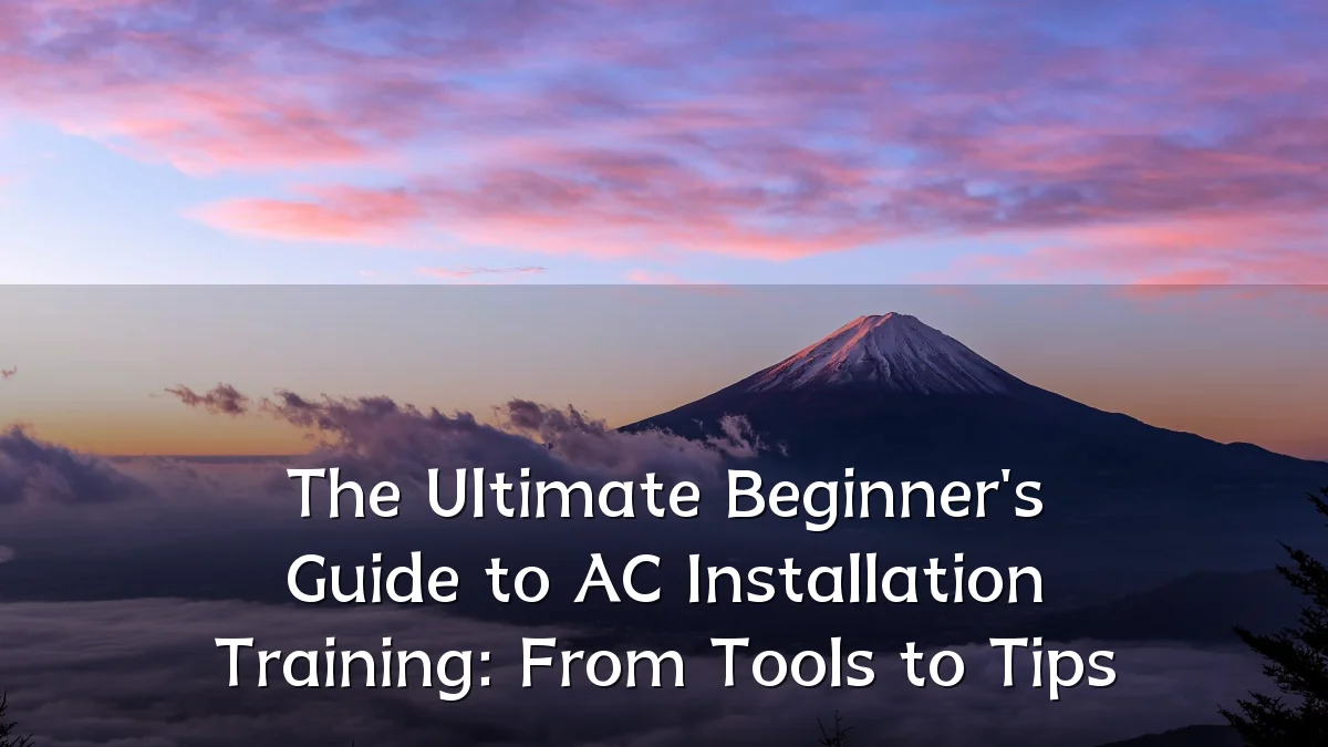 The Ultimate Beginner's Guide to AC Installation Training: From Tools to Tips