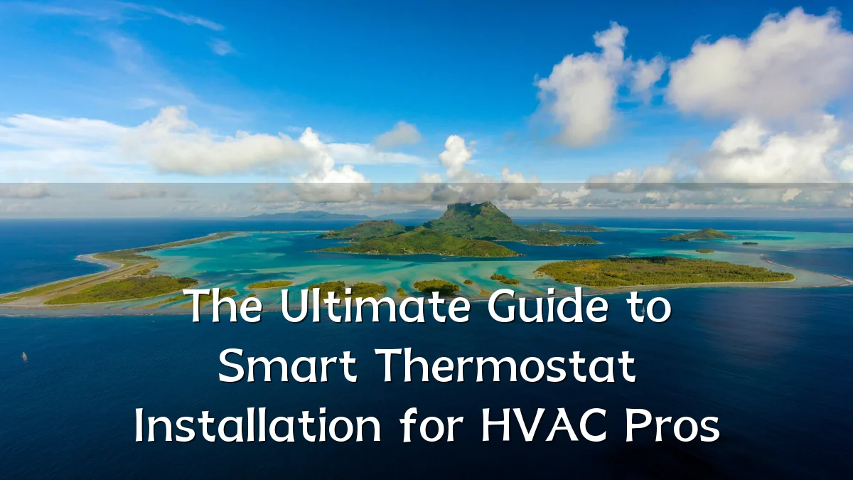 The Ultimate Guide to Smart Thermostat Installation for HVAC Pros
